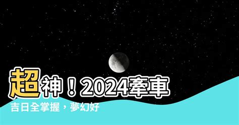 宜牽車日子|【牽車的好日子】2024牽車吉日一次看！最強大全農。